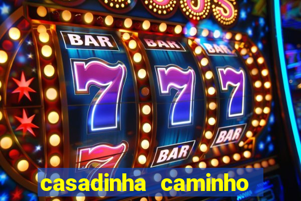 casadinha caminho da sorte